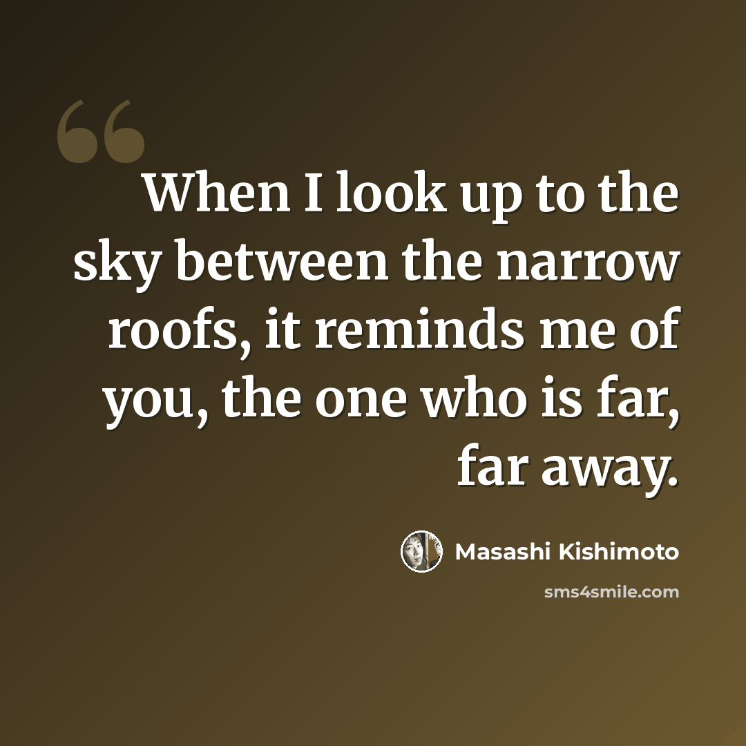 “When I look up to the sky between the narrow roofs, it reminds me of you, the one who is far, far away.” quote by Masashi Kishimoto