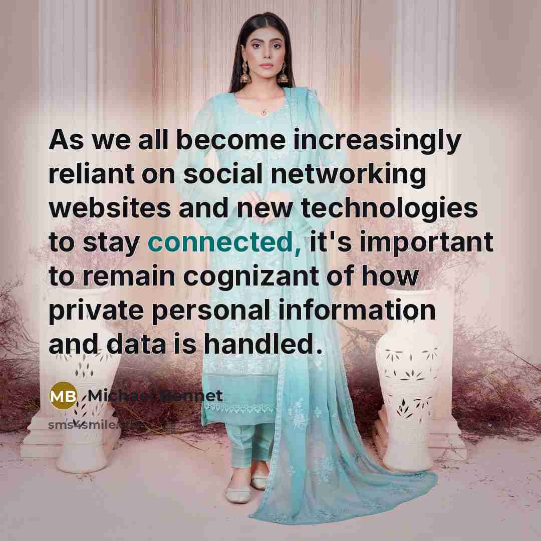“As we all become increasingly reliant on social networking websites and new technologies to stay connected, it's important to remain cognizant of how private personal information and data is handled.” quote by Michael Bennet