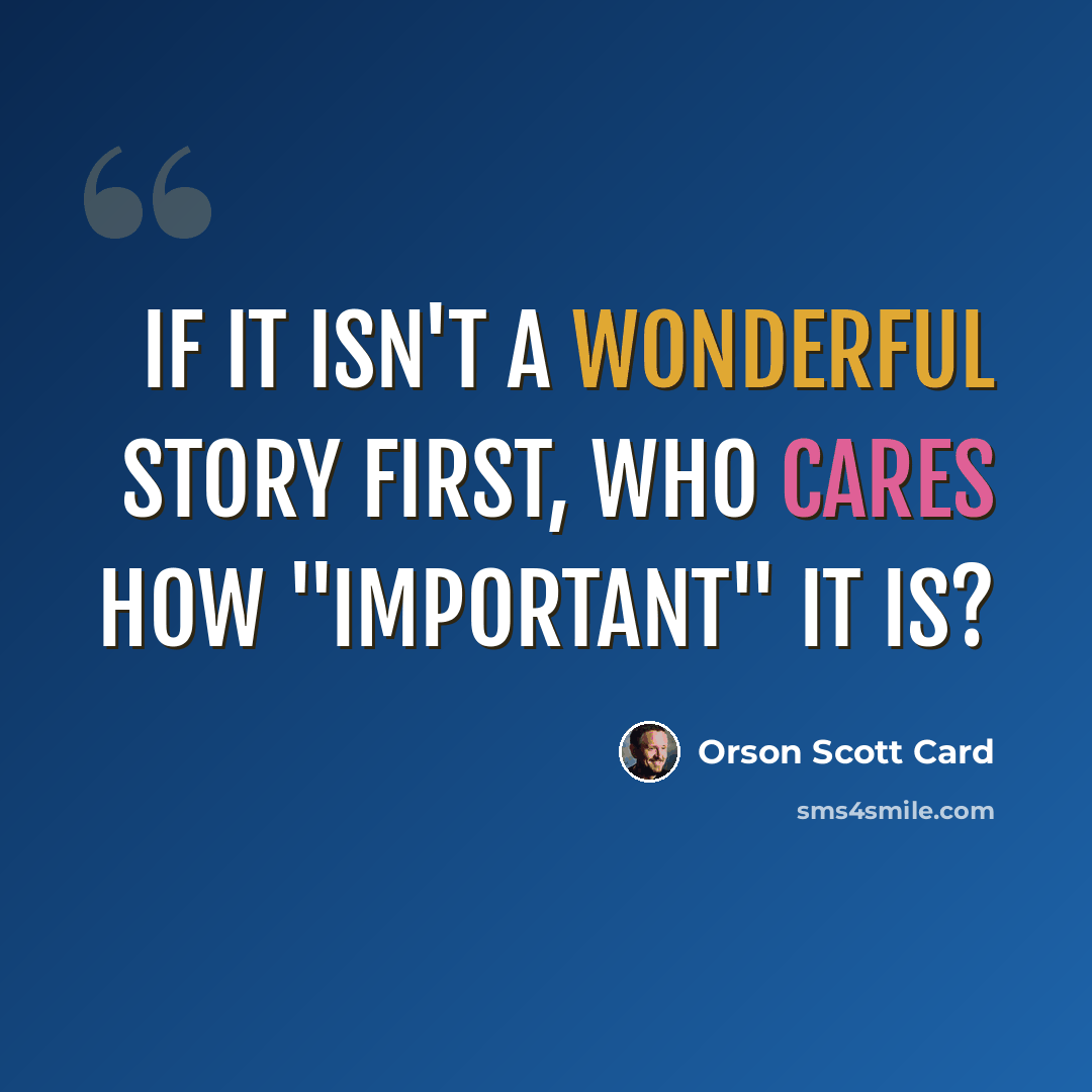 “If it isn't a wonderful story first, who cares how "important" it is?” quote by Orson Scott Card