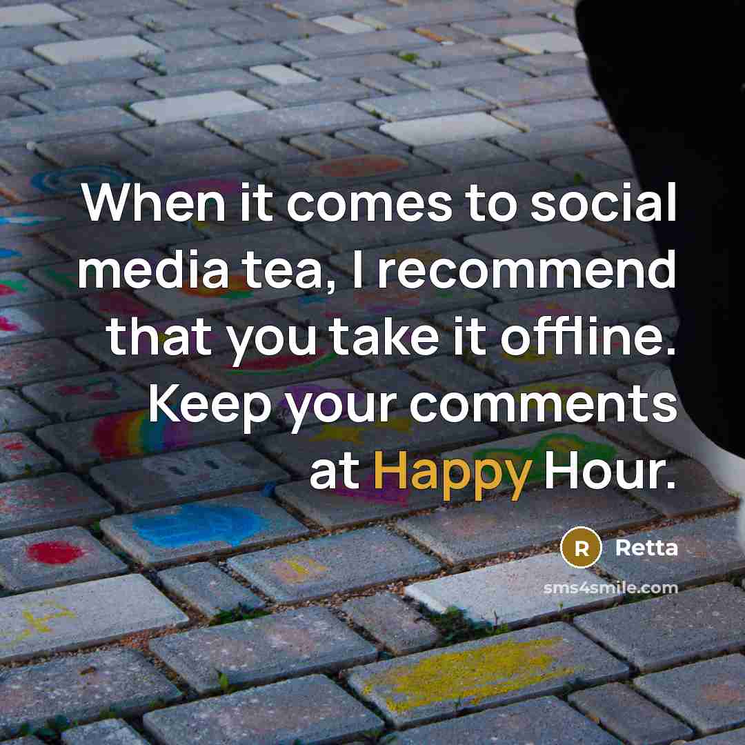 “When it comes to social media tea, I recommend that you take it offline. Keep your comments at Happy Hour.” quote by Retta