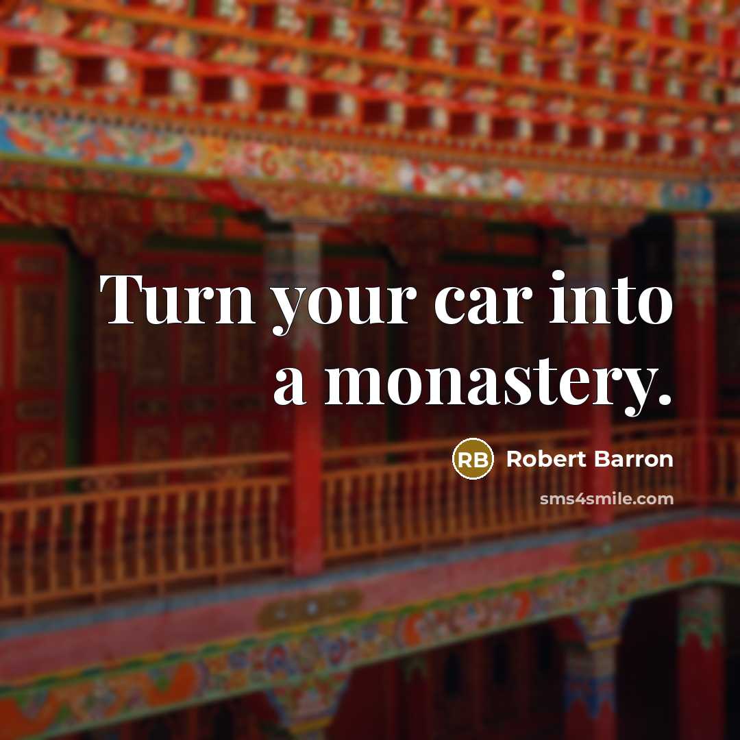 “Turn your car into a monastery.” quote by Robert Barron