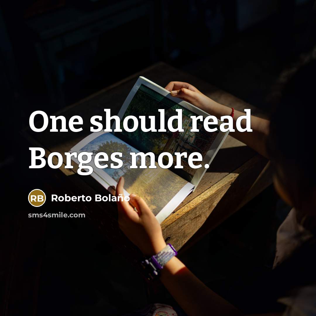 “One should read Borges more.” quote by Roberto Bolano