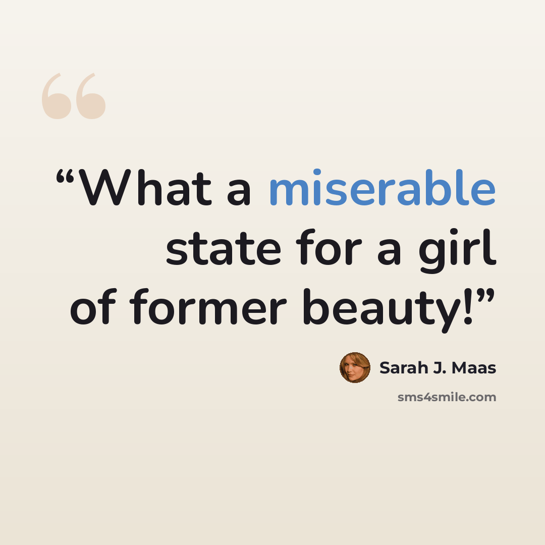 “What a miserable state for a girl of former beauty!” quote by Sarah J. Maas