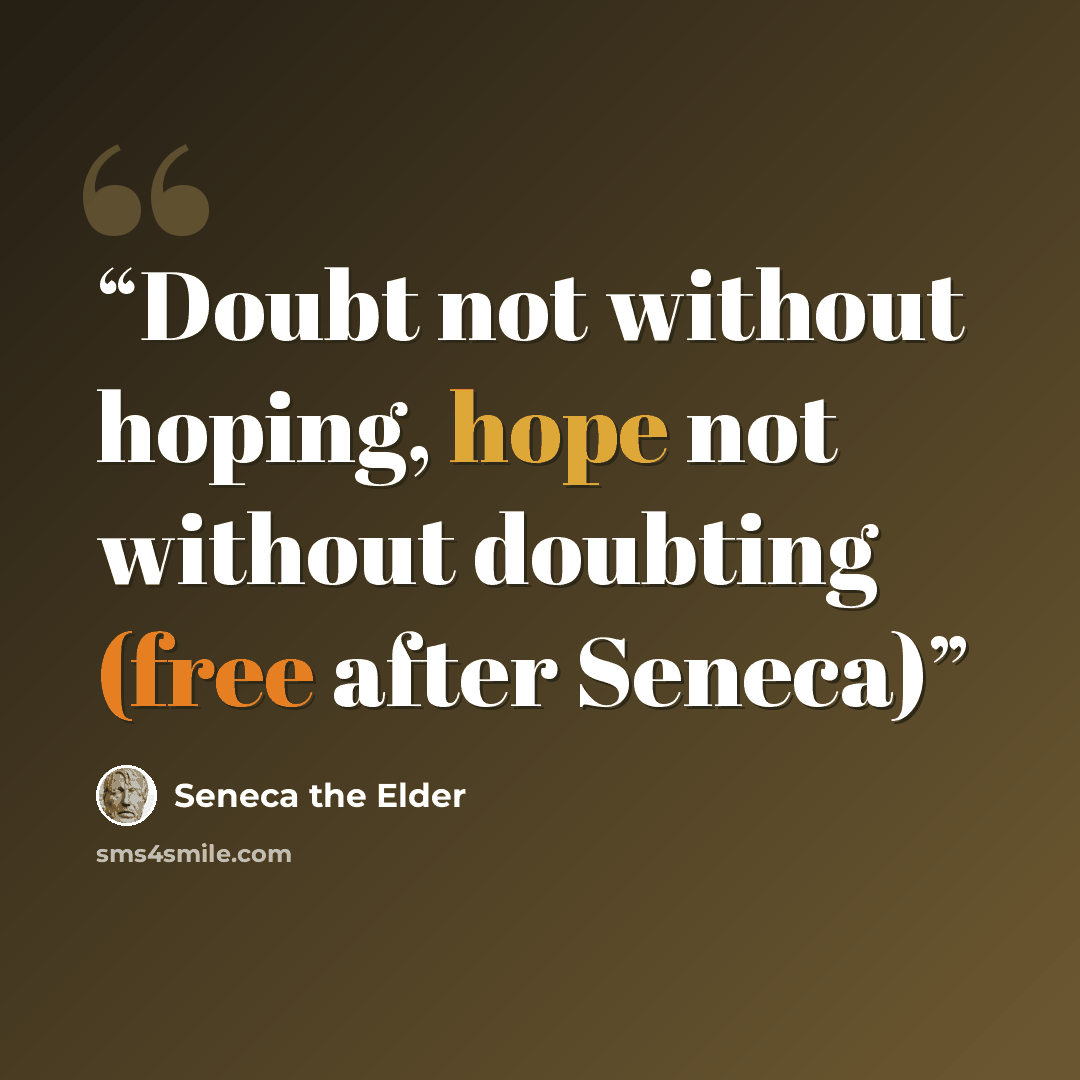 “Doubt not without hoping, hope not without doubting (free after Seneca)” quote by Seneca the Elder
