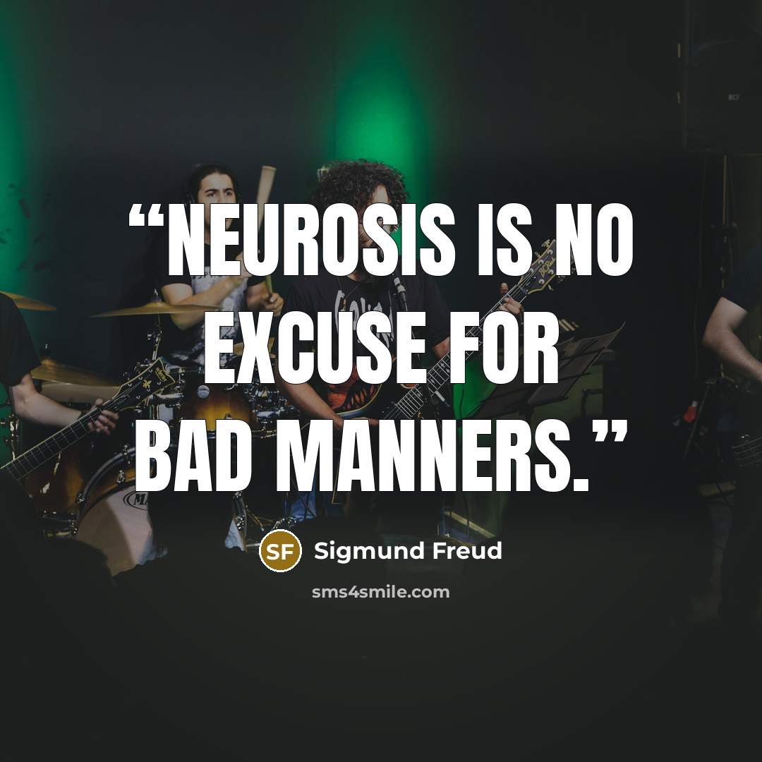 “Neurosis is no excuse for bad manners.” quote by Sigmund Freud