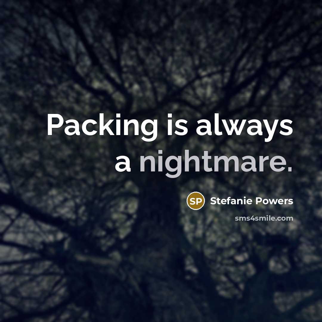 “Packing is always a nightmare.” quote by Stefanie Powers