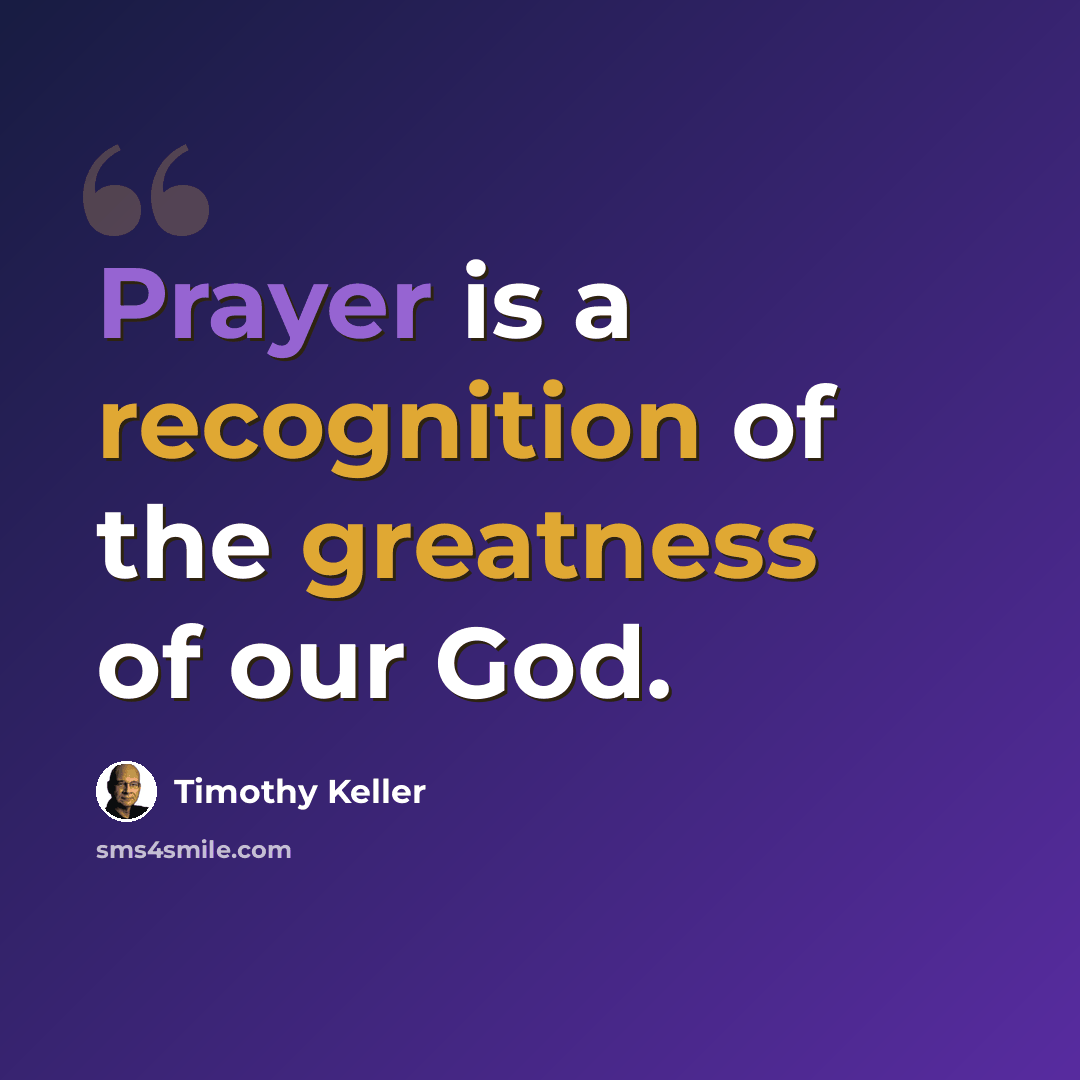 “Prayer is a recognition of the greatness of our God.” quote by Timothy Keller