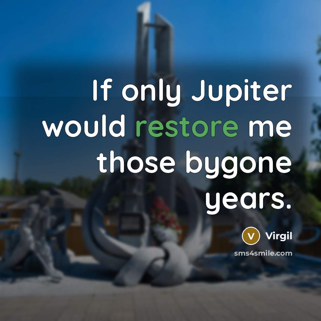 “If only Jupiter would restore me those bygone years.” quote by Virgil