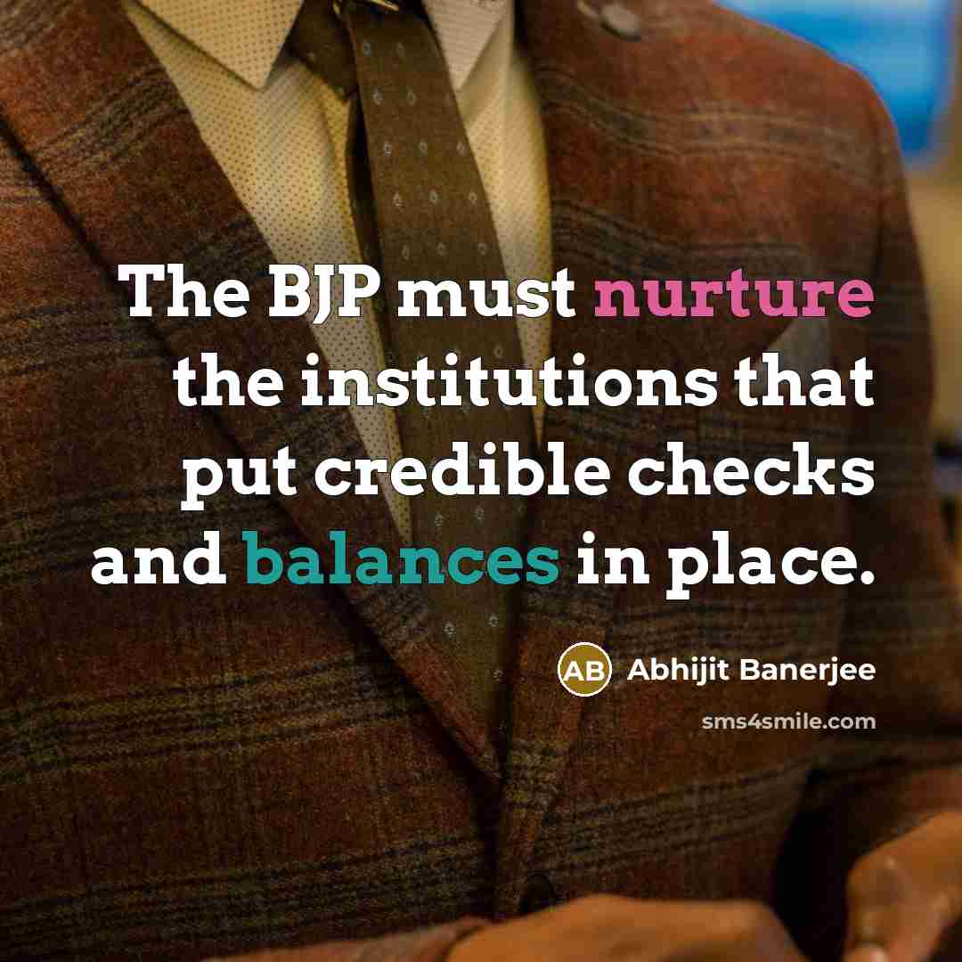“The BJP must nurture the institutions that put credible checks and balances in place.” quote by Abhijit Banerjee