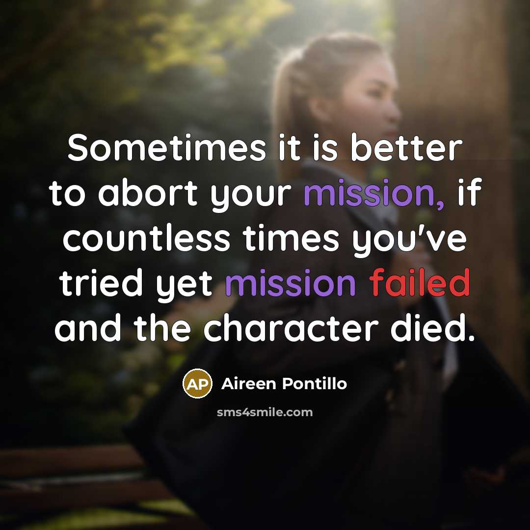 “Sometimes it is better to abort your mission, if countless times you've tried yet mission failed and the character died.” quote by Aireen Pontillo
