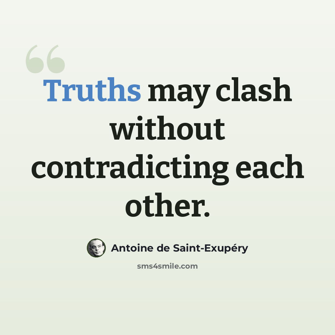“Truths may clash without contradicting each other.” quote by Antoine de Saint-Exupery