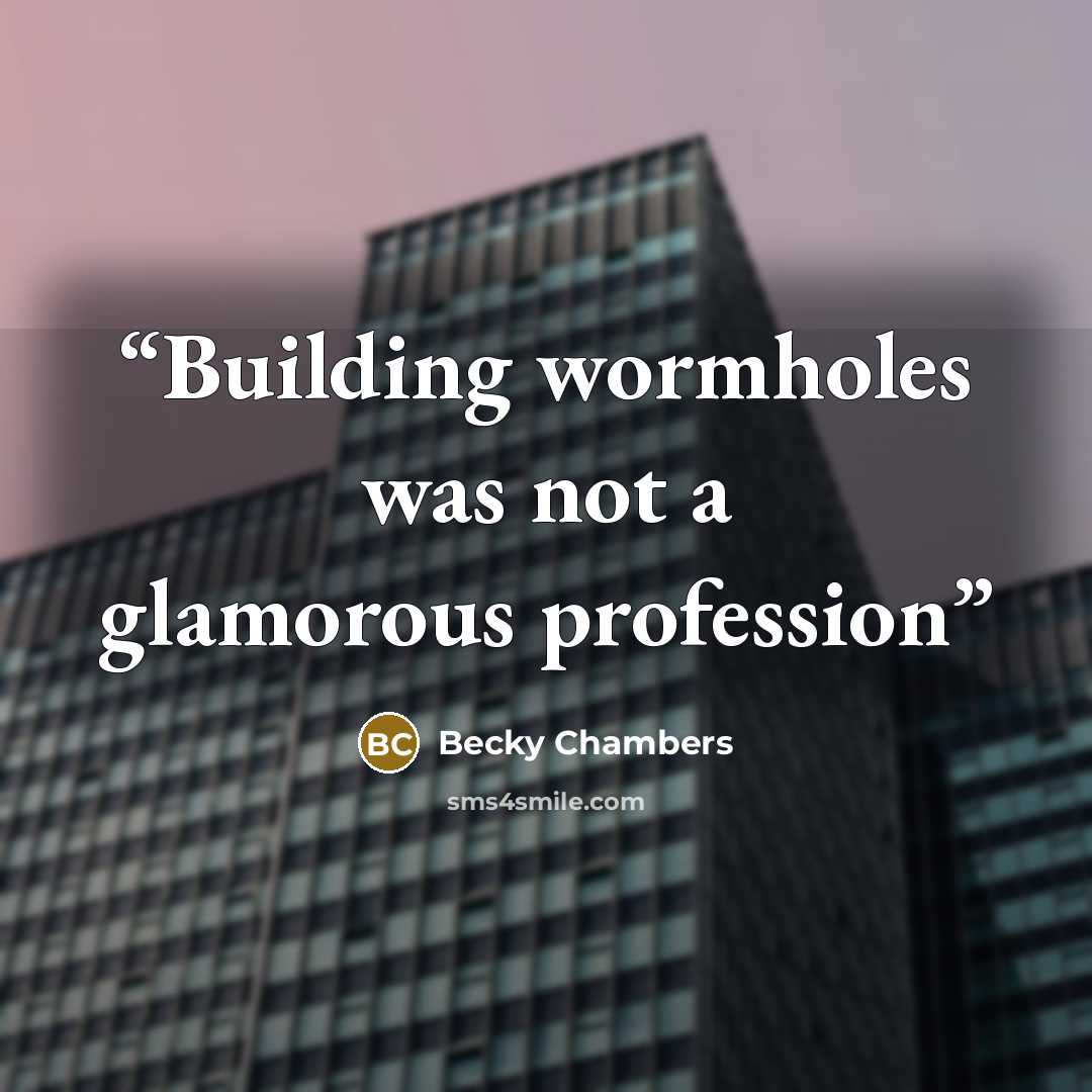 “Building wormholes was not a glamorous profession” quote by Becky Chambers
