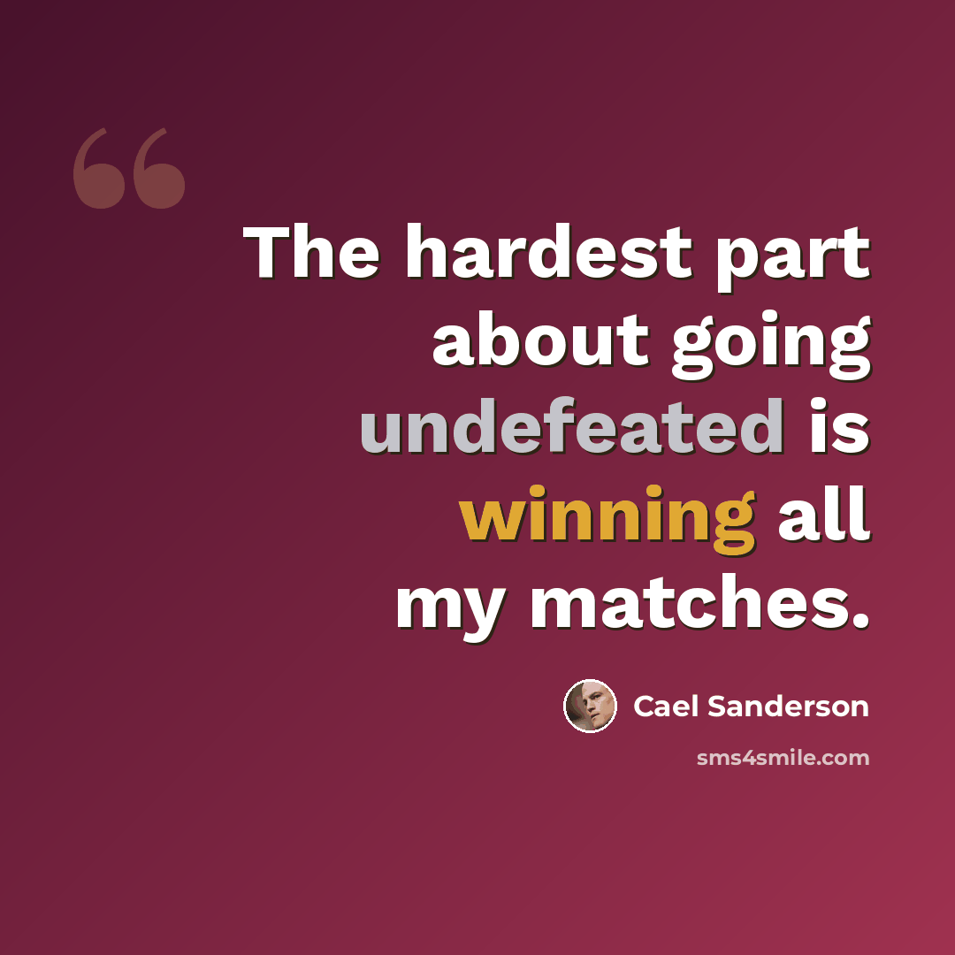 “The hardest part about going undefeated is winning all my matches.” quote by Cael Sanderson