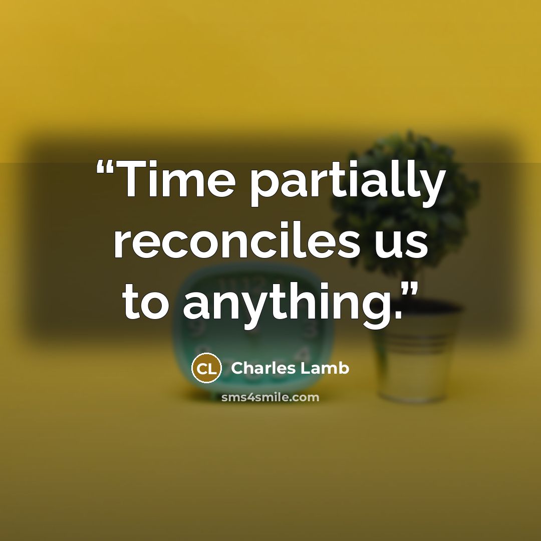 “Time partially reconciles us to anything.” quote by Charles Lamb
