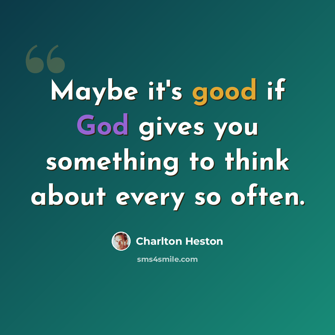 “Maybe it's good if God gives you something to think about every so often.” quote by Charlton Heston
