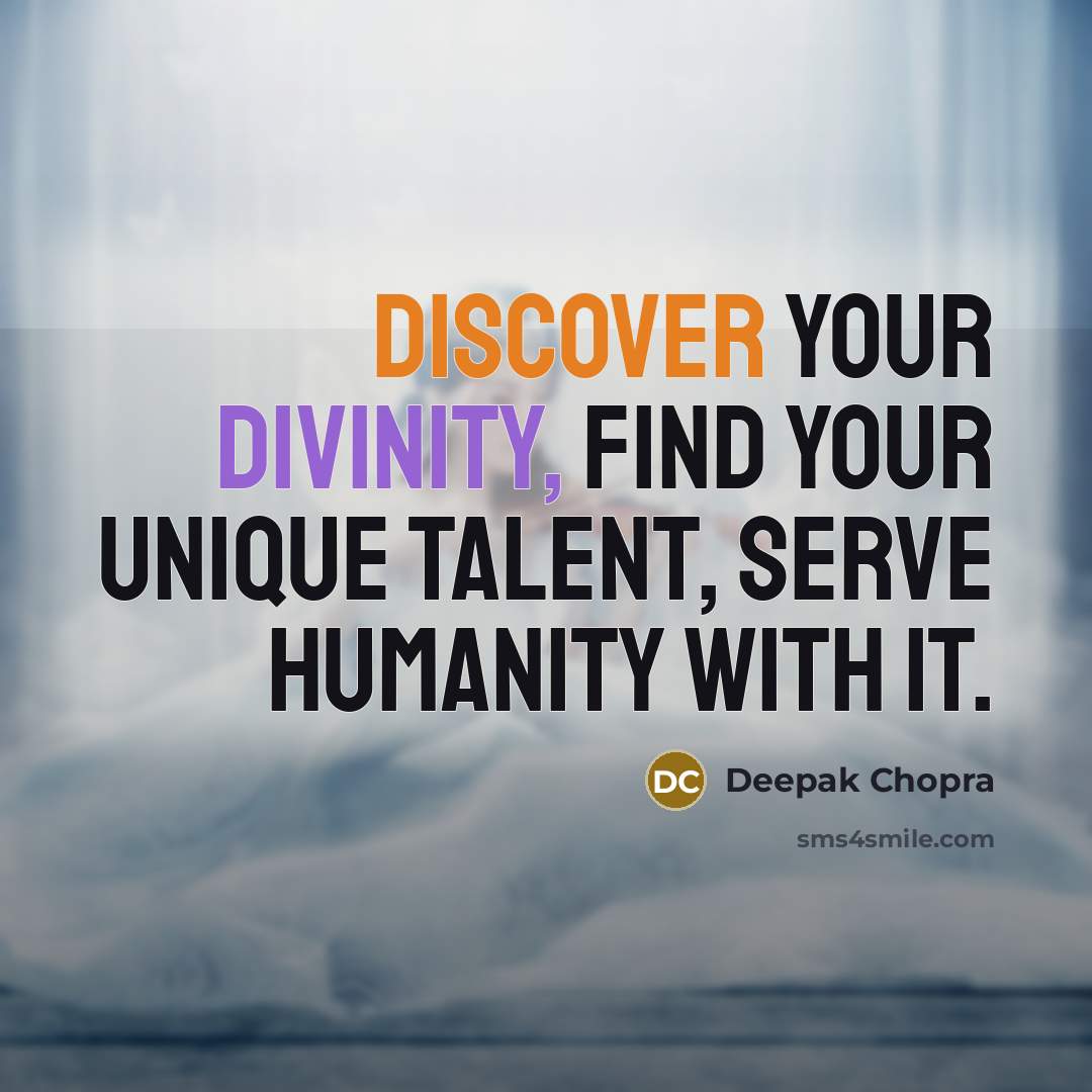 “Discover your divinity, find your unique talent, serve humanity with it.” quote by Deepak Chopra