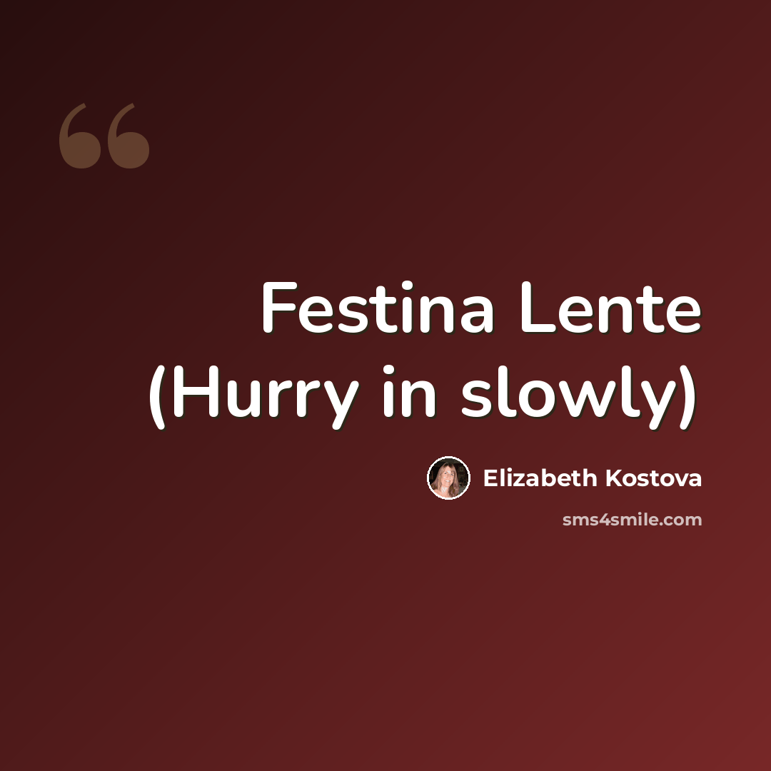 “Festina Lente (Hurry in slowly)” quote by Elizabeth Kostova