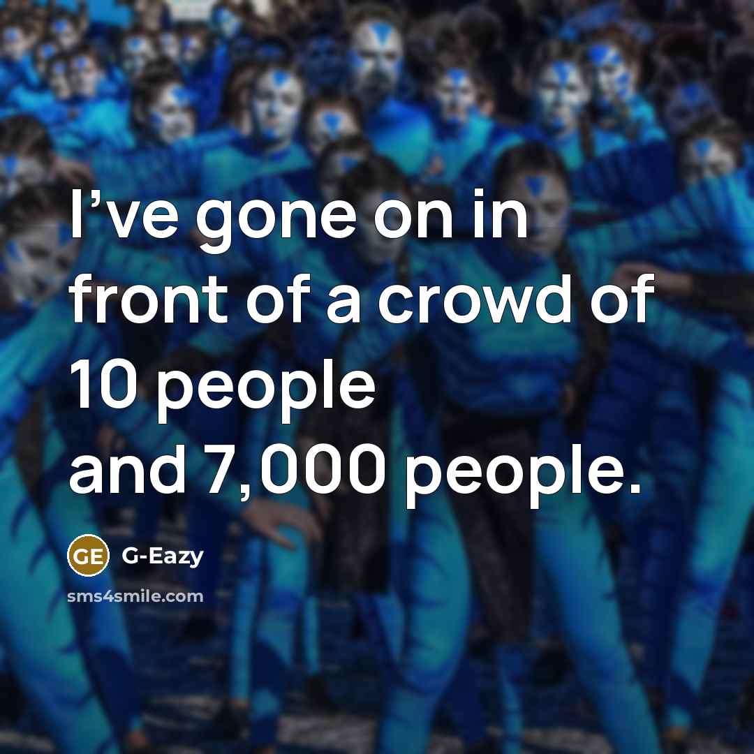 “I've gone on in front of a crowd of 10 people and 7,000 people.” quote by G-Eazy