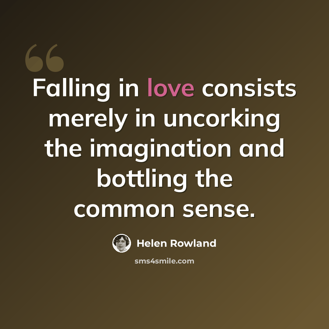 “Falling in love consists merely in uncorking the imagination and bottling the common sense.” quote by Helen Rowland