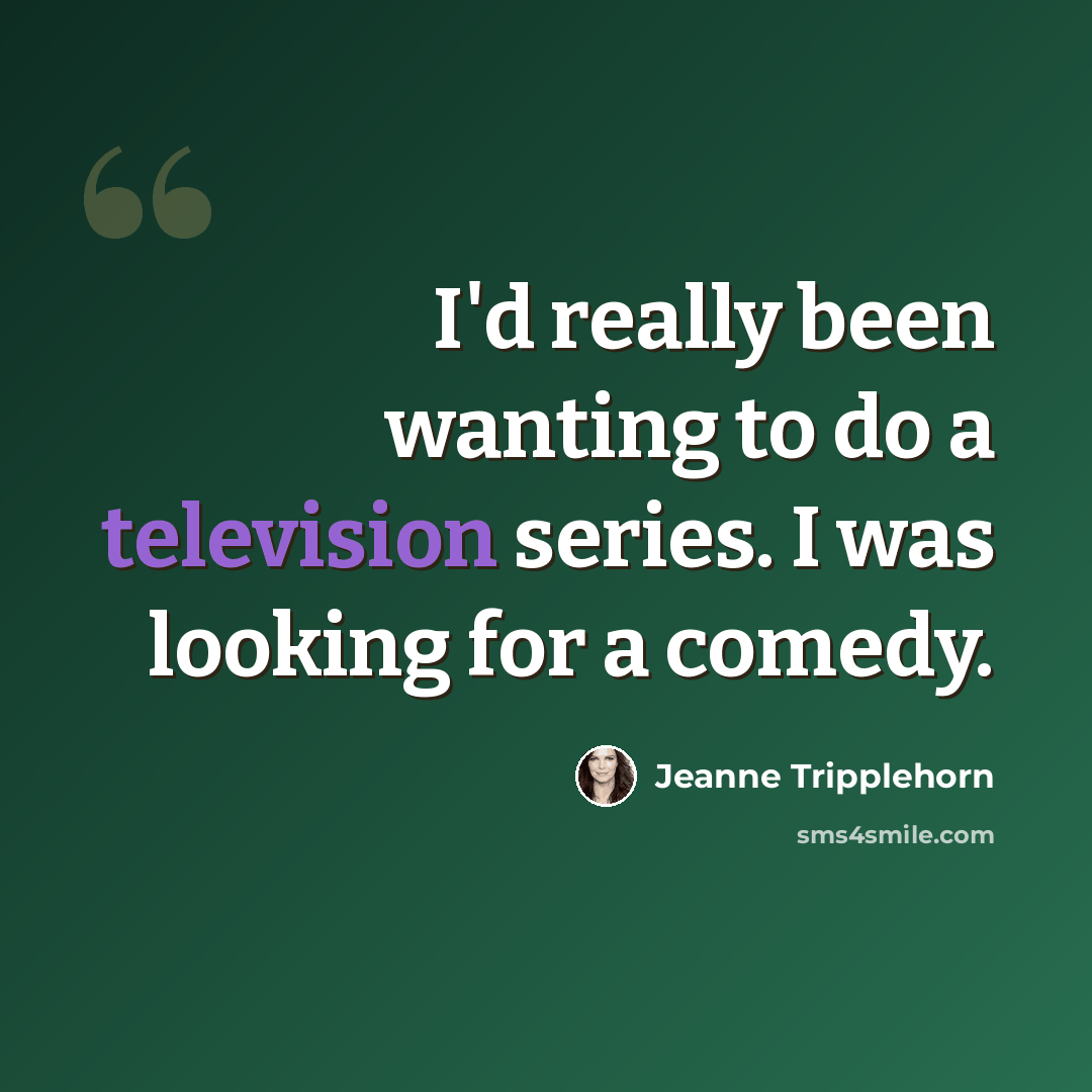 “I'd really been wanting to do a television series. I was looking for a comedy.” quote by Jeanne Tripplehorn