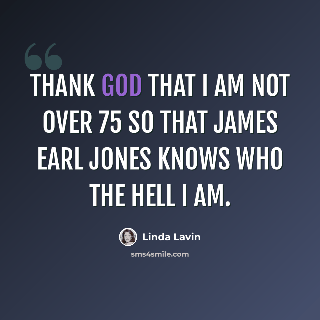 “Thank God that I am not over 75 so that James Earl Jones knows who the hell I am.” quote by Linda Lavin