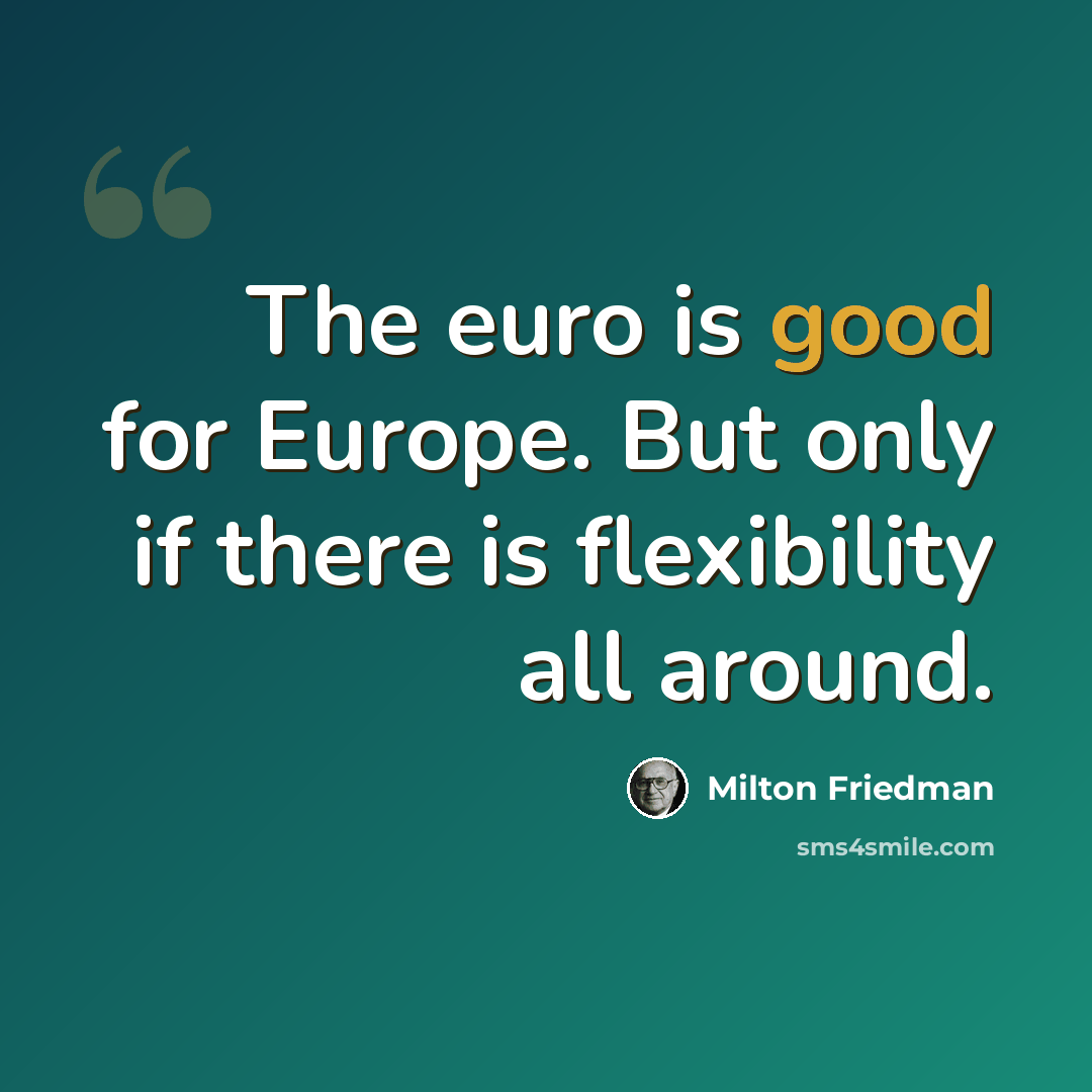 “The euro is good for Europe. But only if there is flexibility all around.” quote by Milton Friedman