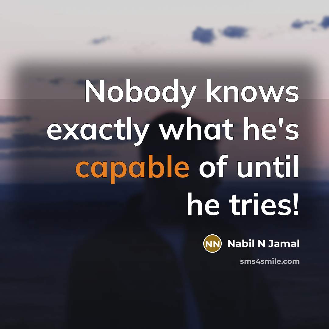 “Nobody knows exactly what he's capable of until he tries!” quote by Nabil N Jamal