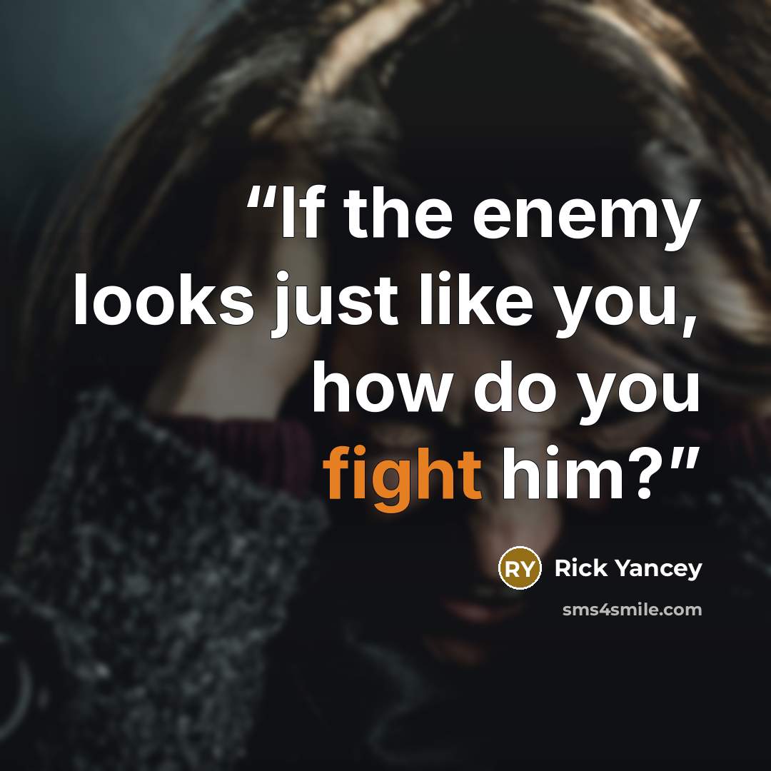 “If the enemy looks just like you, how do you fight him?” quote by Rick Yancey