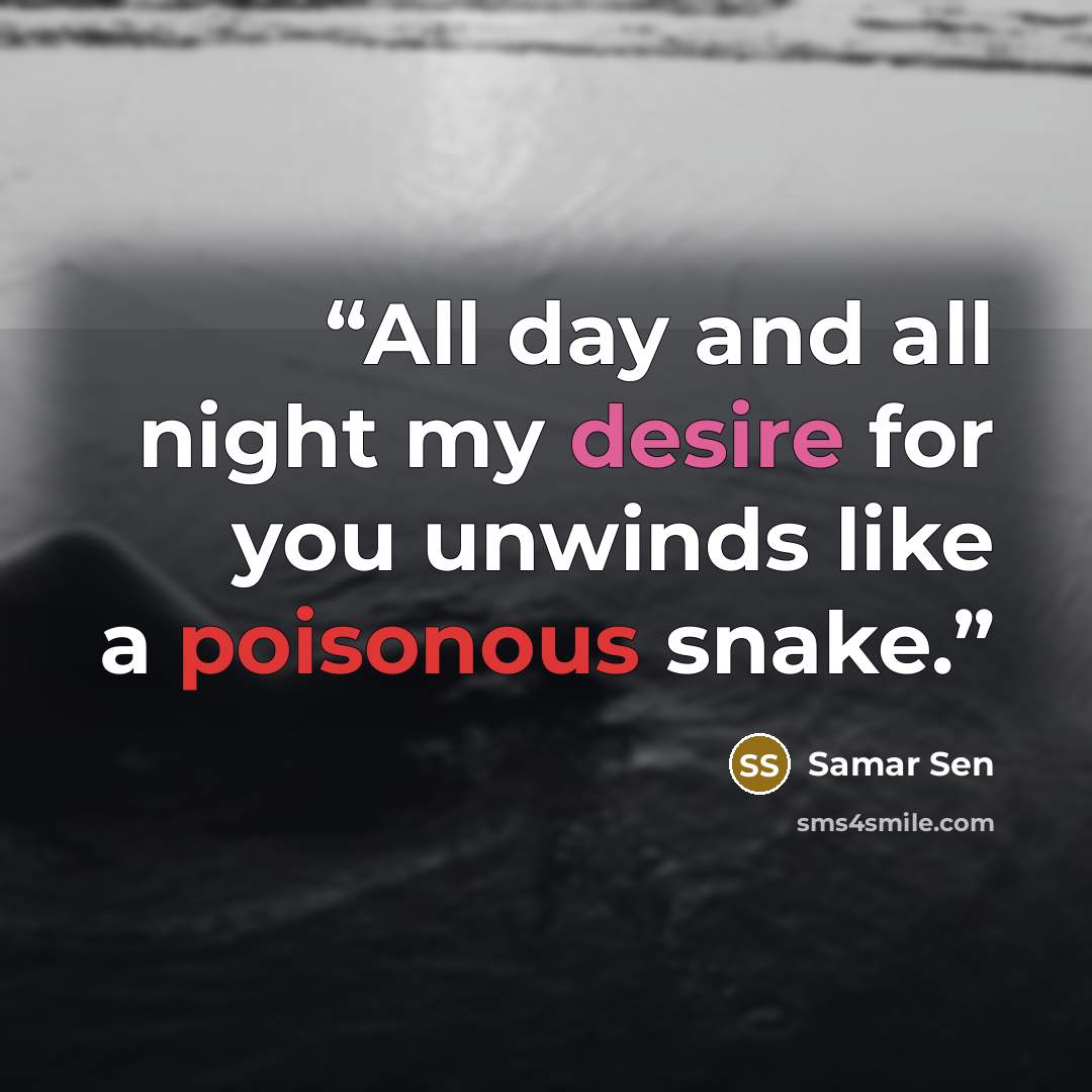 “All day and all night my desire for you unwinds like a poisonous snake.” quote by Samar Sen