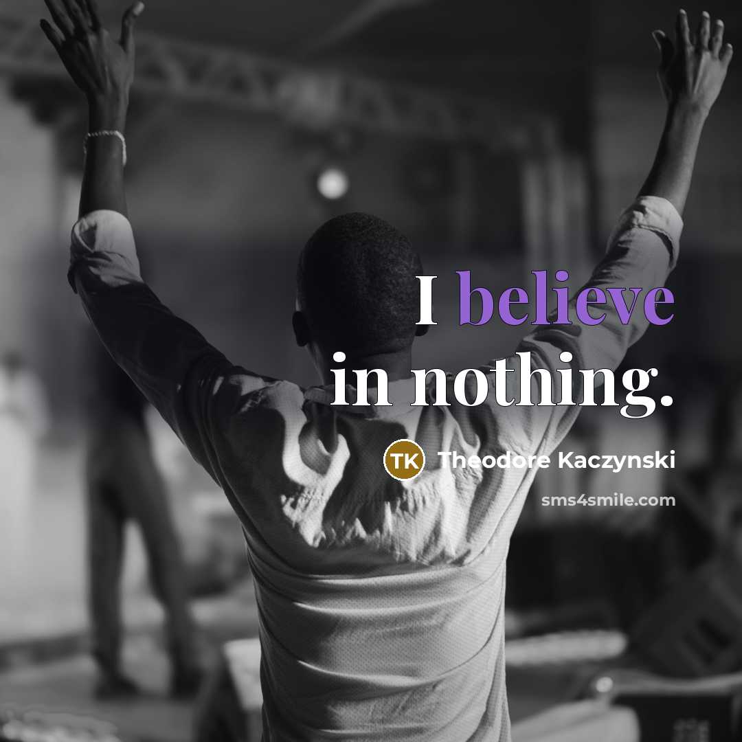 “I believe in nothing.” quote by Theodore Kaczynski