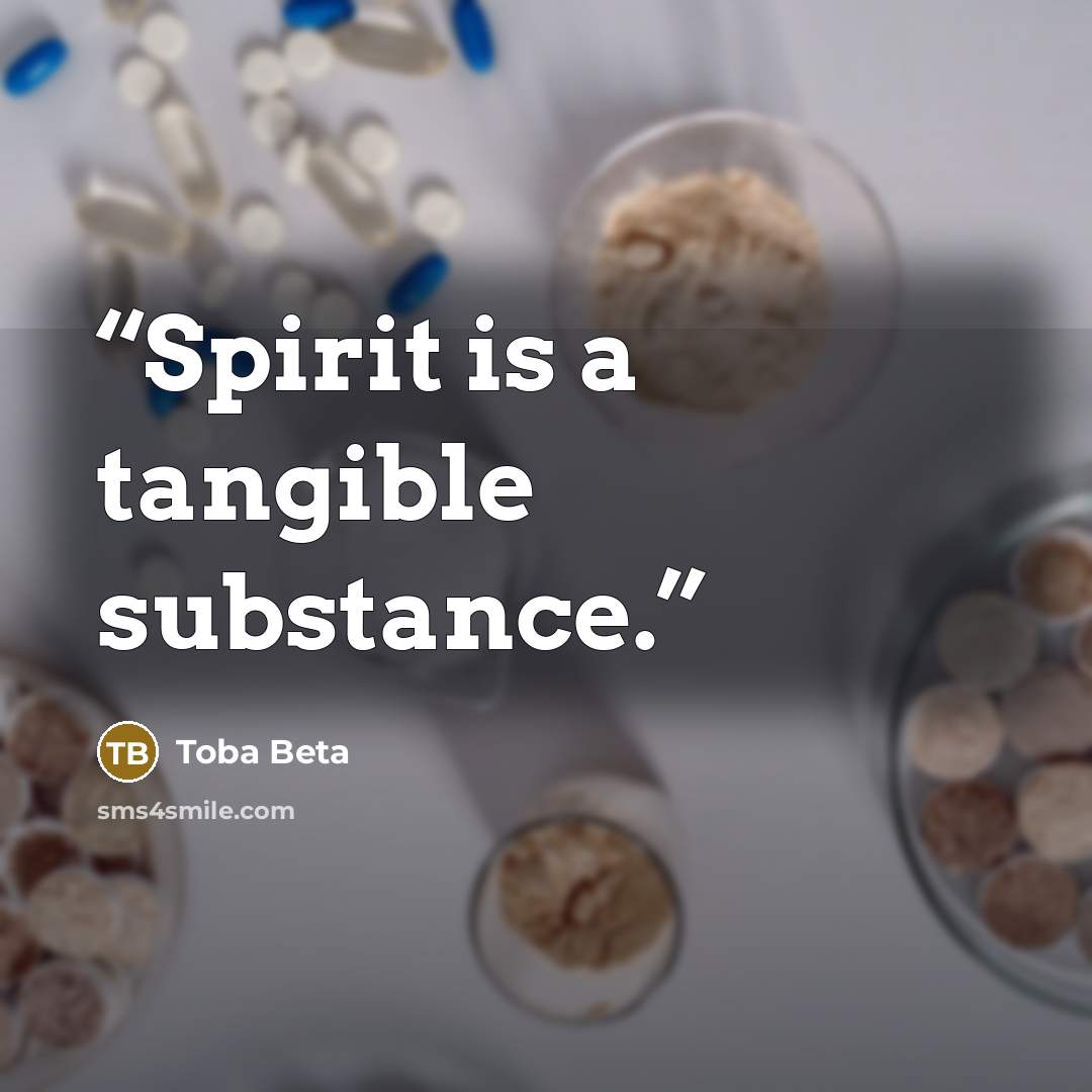“Spirit is a tangible substance.” quote by Toba Beta