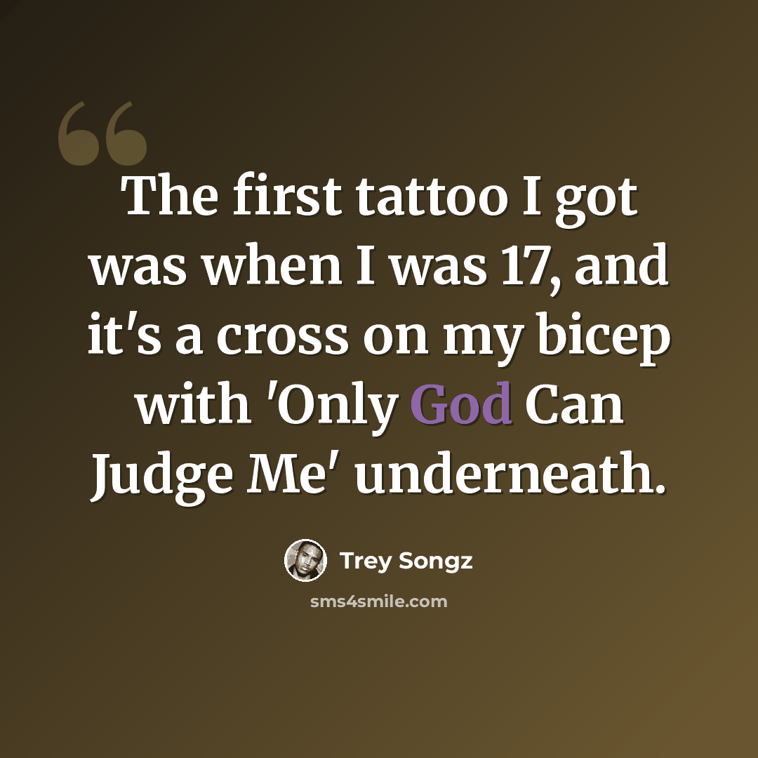 “The first tattoo I got was when I was 17, and it's a cross on my bicep with 'Only God Can Judge Me' underneath.” quote by Trey Songz