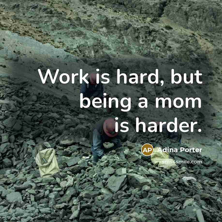 “Work is hard, but being a mom is harder.” quote by Adina Porter