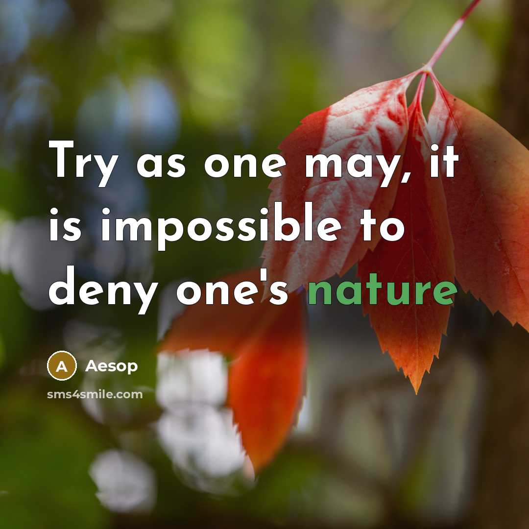 “Try as one may, it is impossible to deny one's nature” quote by Aesop