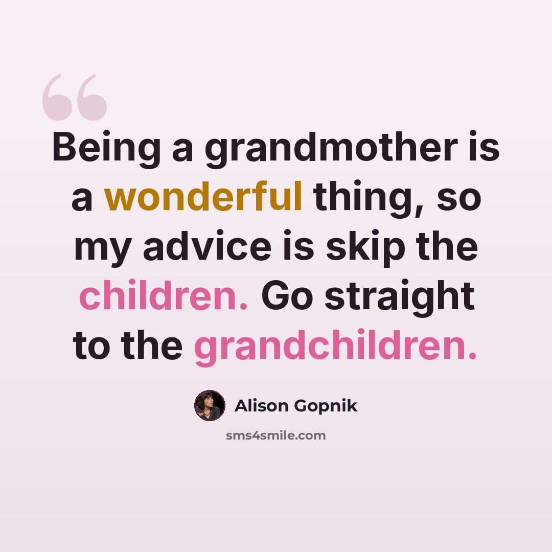 “Being a grandmother is a wonderful thing, so my advice is skip the children. Go straight to the grandchildren.” quote by Alison Gopnik