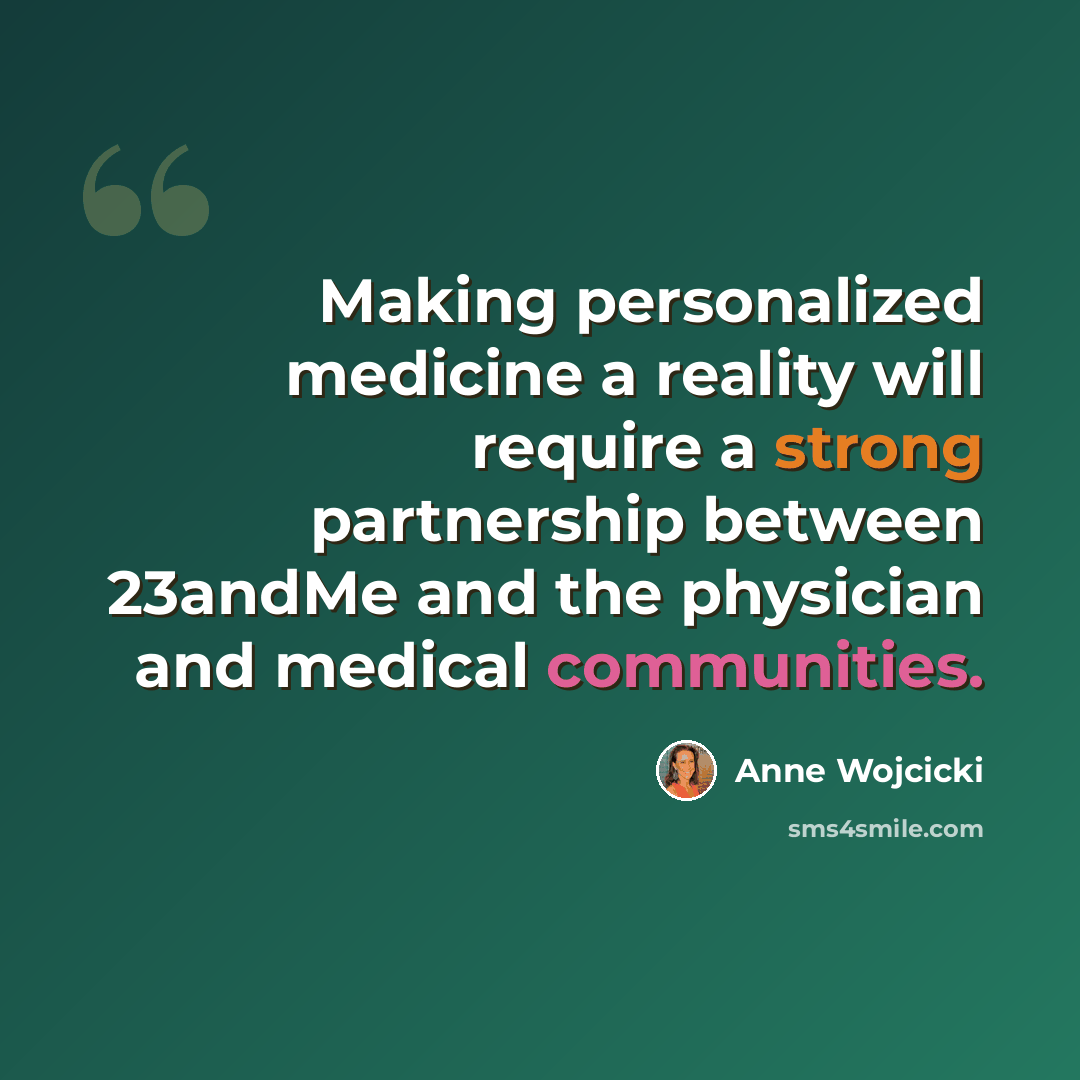 “Making personalized medicine a reality will require a strong partnership between 23andMe and the physician and medical communities.” quote by Anne Wojcicki