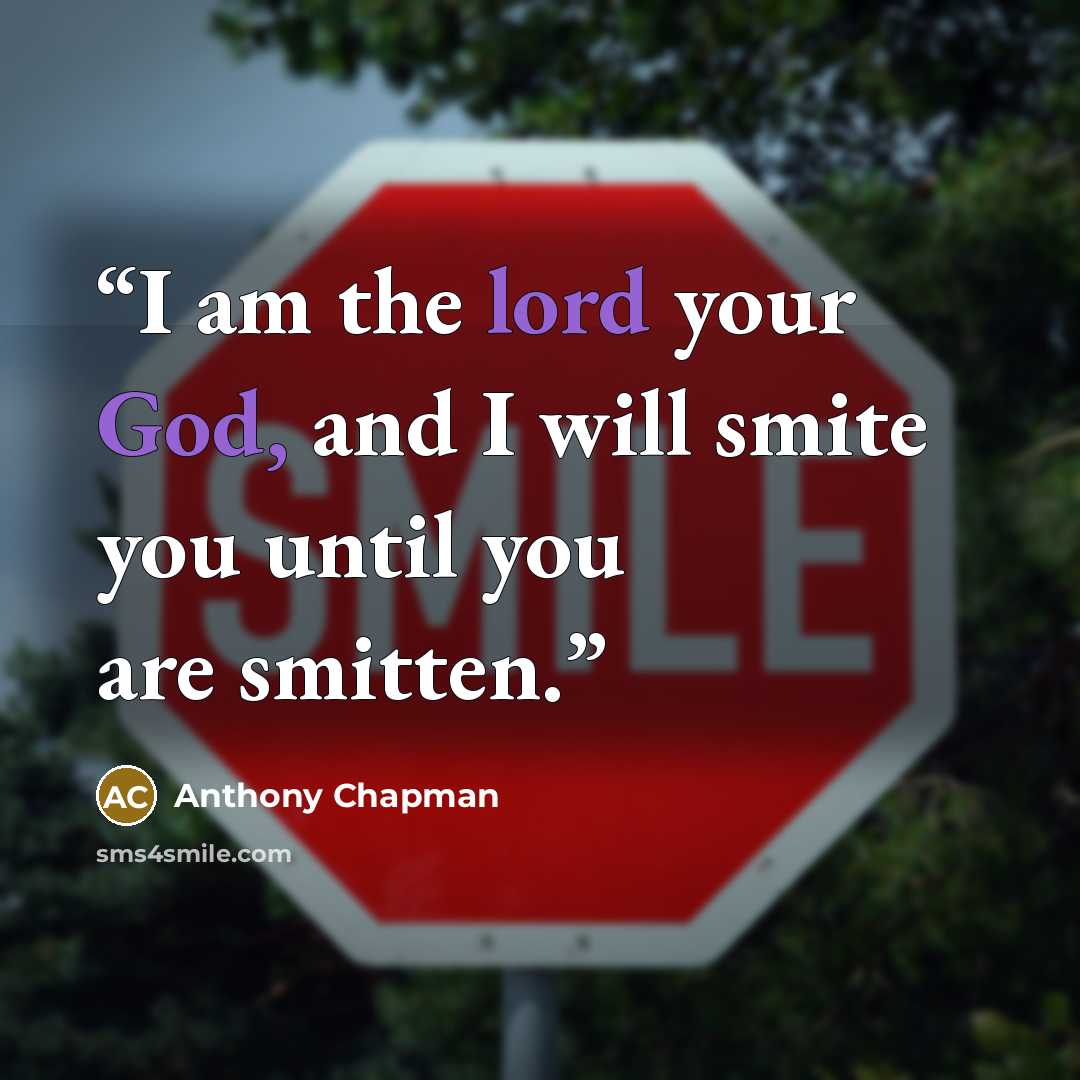 “I am the lord your God, and I will smite you until you are smitten.” quote by Anthony Chapman