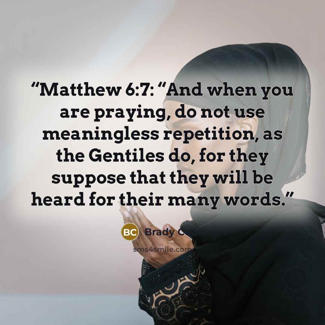“Matthew 6:7: “And when you are praying, do not use meaningless repetition, as the Gentiles do, for they suppose that they will be heard for their many words.” quote by Brady Cook