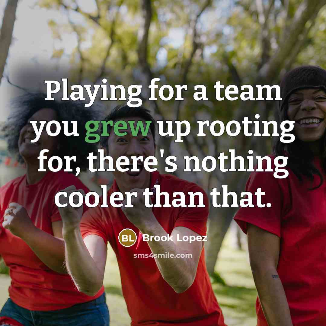 “Playing for a team you grew up rooting for, there's nothing cooler than that.” quote by Brook Lopez