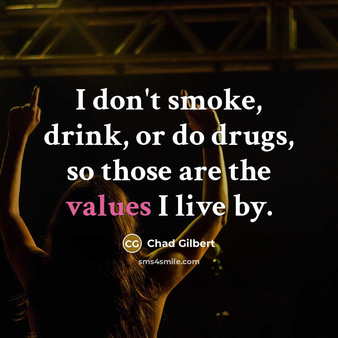 “I don't smoke, drink, or do drugs, so those are the values I live by.” quote by Chad Gilbert