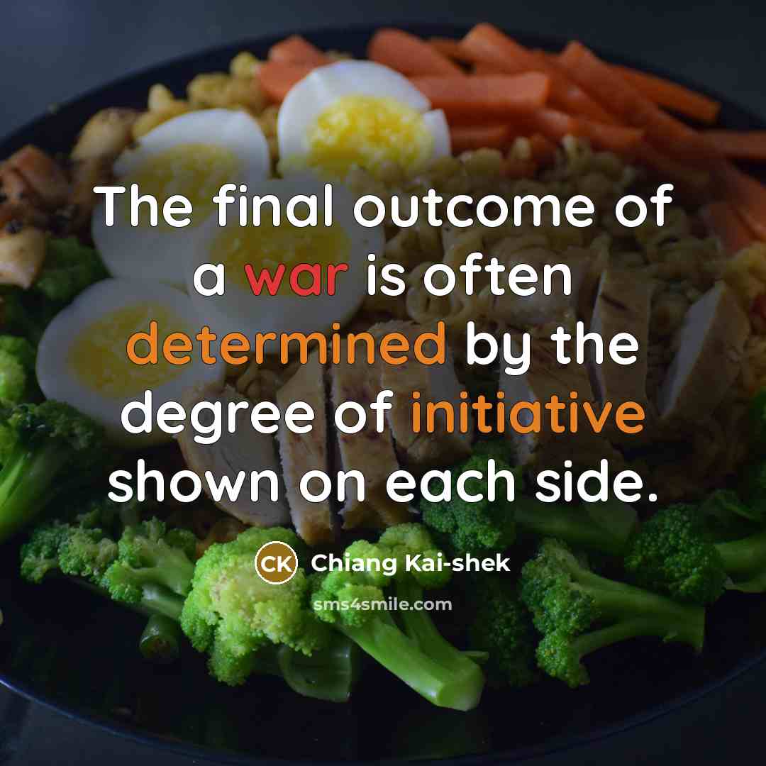 “The final outcome of a war is often determined by the degree of initiative shown on each side.” quote by Chiang Kai-shek