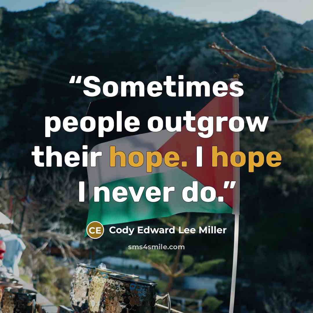 “Sometimes people outgrow their hope. I hope I never do.” quote by Cody Edward Lee Miller