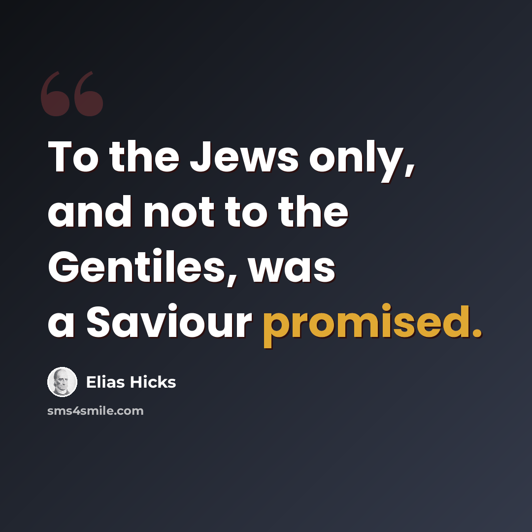 “To the Jews only, and not to the Gentiles, was a Saviour promised.” quote by Elias Hicks