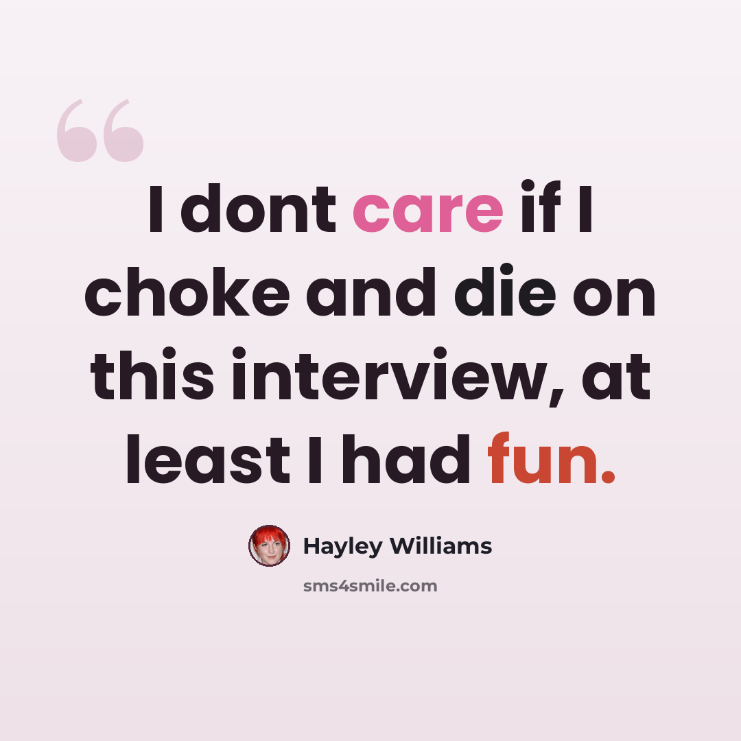 “I dont care if I choke and die on this interview, at least I had fun.” quote by Hayley Williams