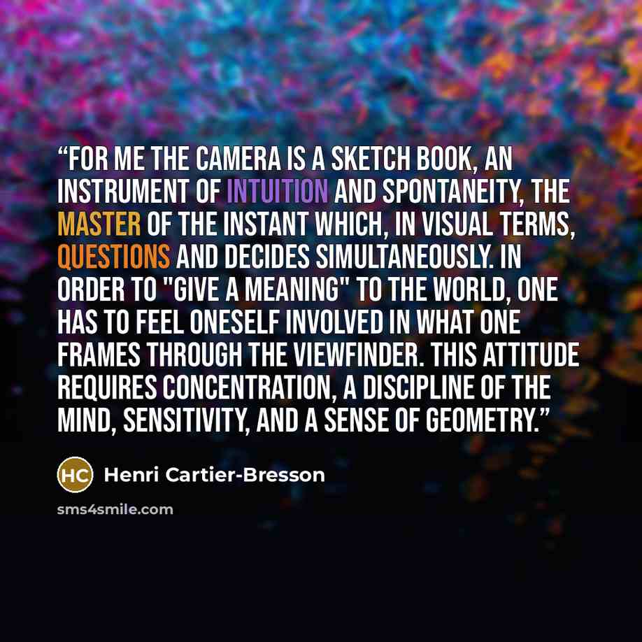 “For me the camera is a sketch book, an instrument of intuition and spontaneity, the master of the instant which, in visual terms, questions and decides simultaneously. In order to "give a meaning" to the world, one has to feel oneself involved in what one frames through the viewfinder. This…” quote by Henri Cartier-Bresson