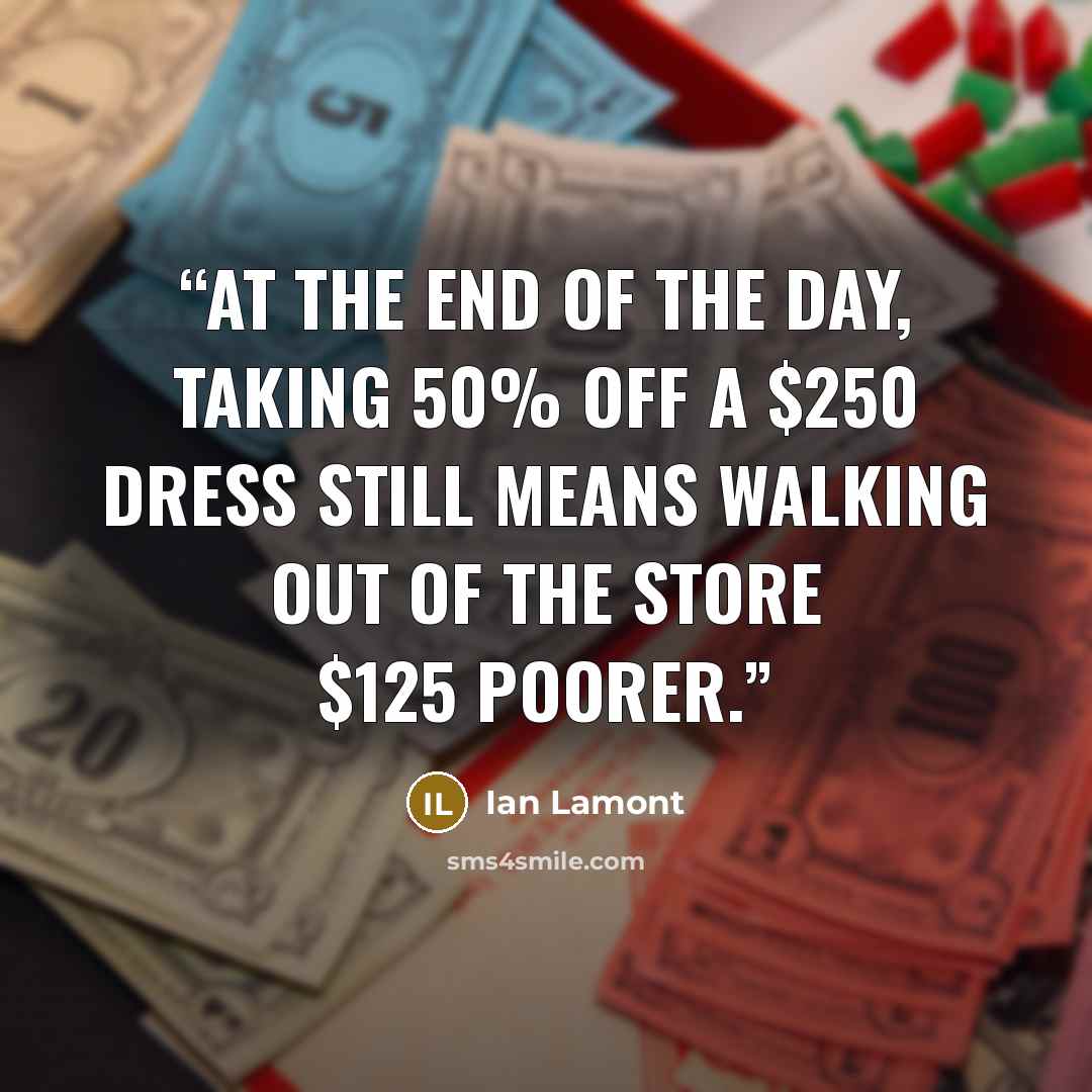 “At the end of the day, taking 50% off a $250 dress still means walking out of the store $125 poorer.” quote by Ian Lamont