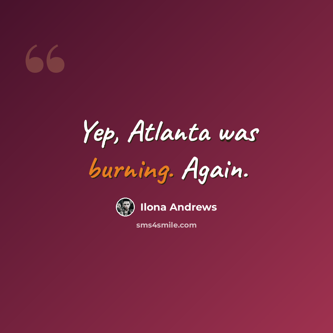 “Yep, Atlanta was burning. Again.” quote by Ilona Andrews