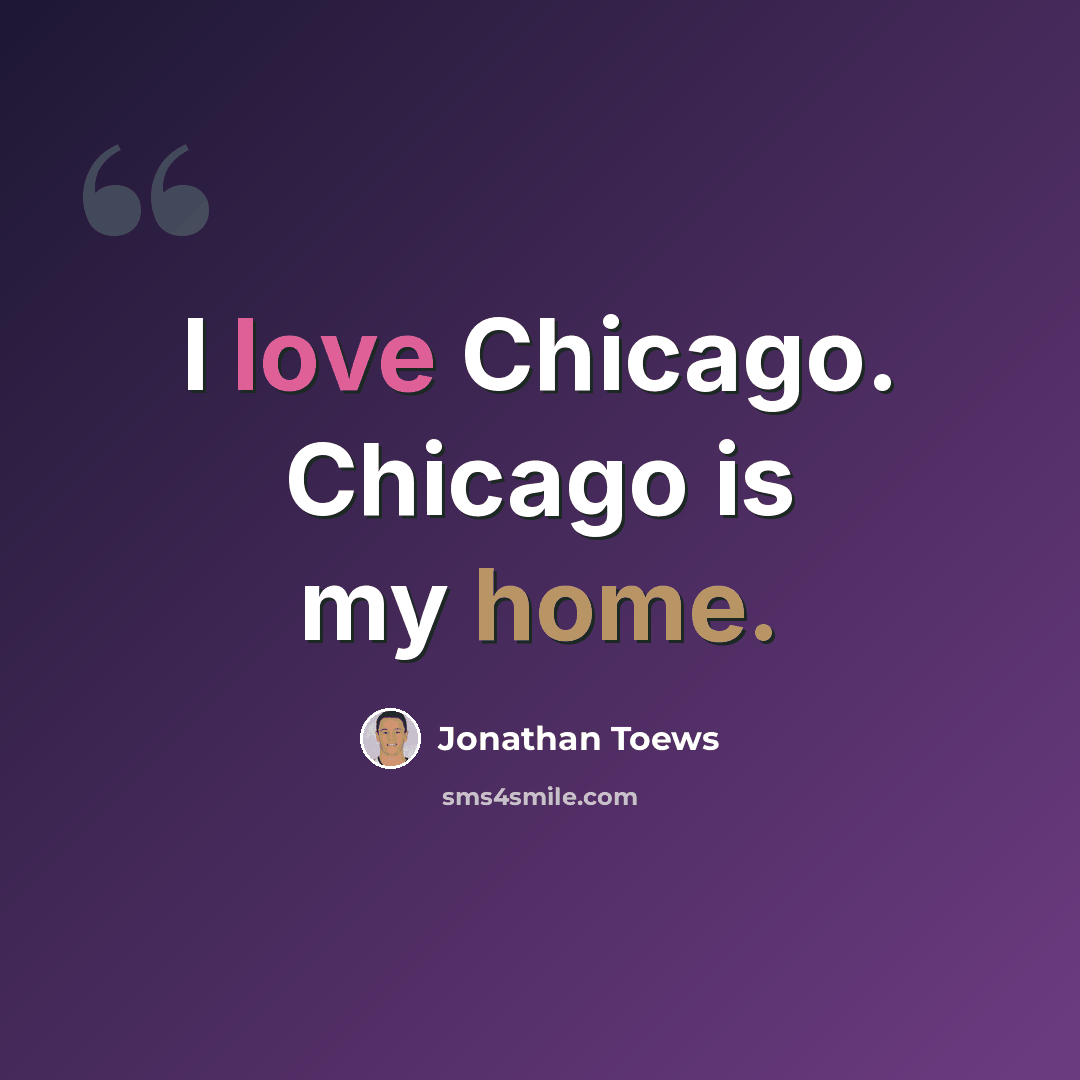“I love Chicago. Chicago is my home.” quote by Jonathan Toews