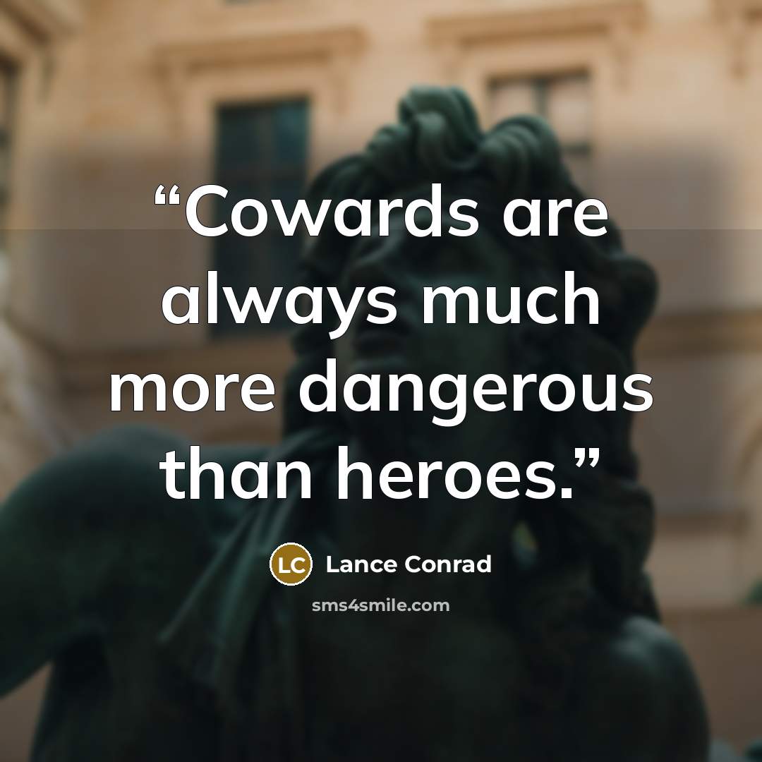 “Cowards are always much more dangerous than heroes.” quote by Lance Conrad