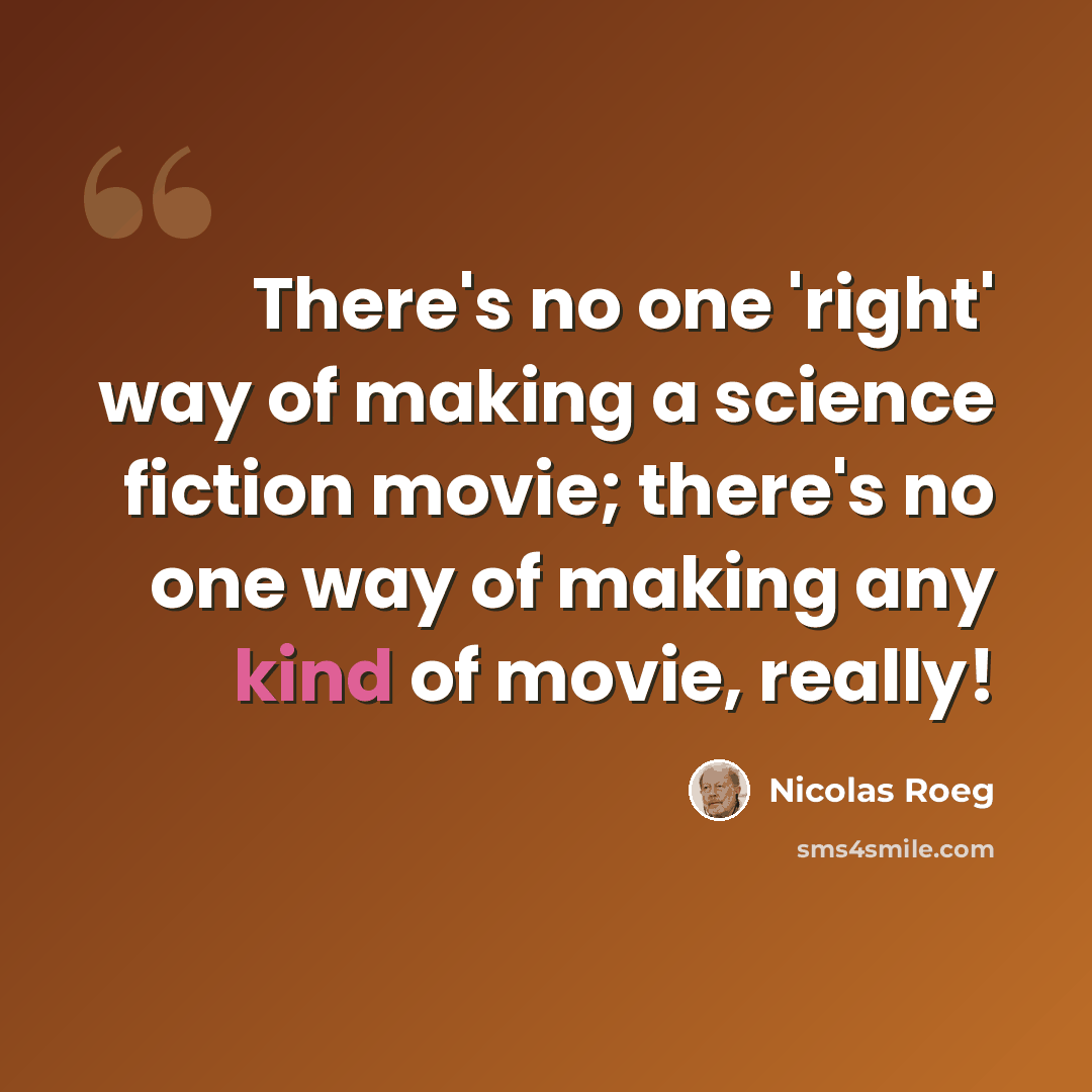 “There's no one 'right' way of making a science fiction movie; there's no one way of making any kind of movie, really!” quote by Nicolas Roeg